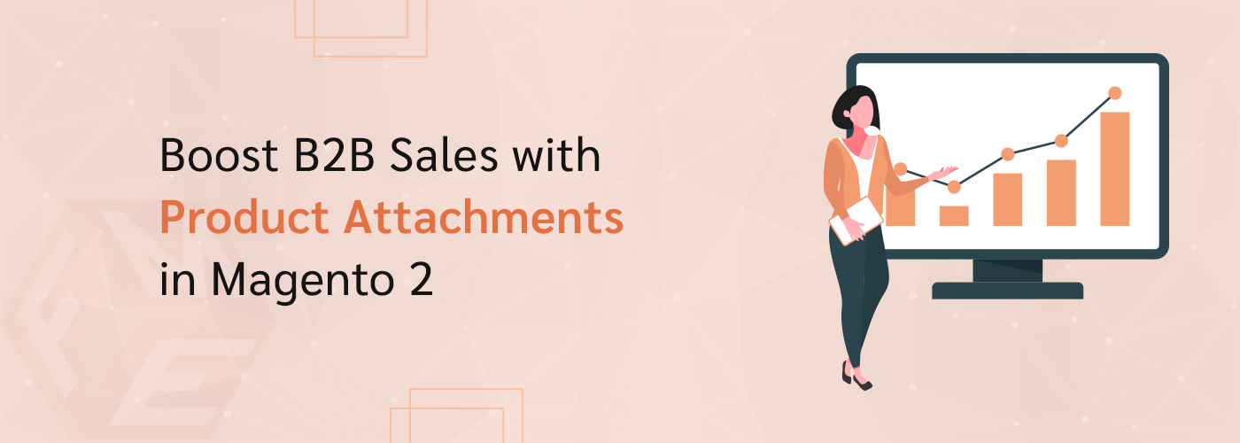 How to Use Product Attachments to Improve B2B Sales in Magento 2?