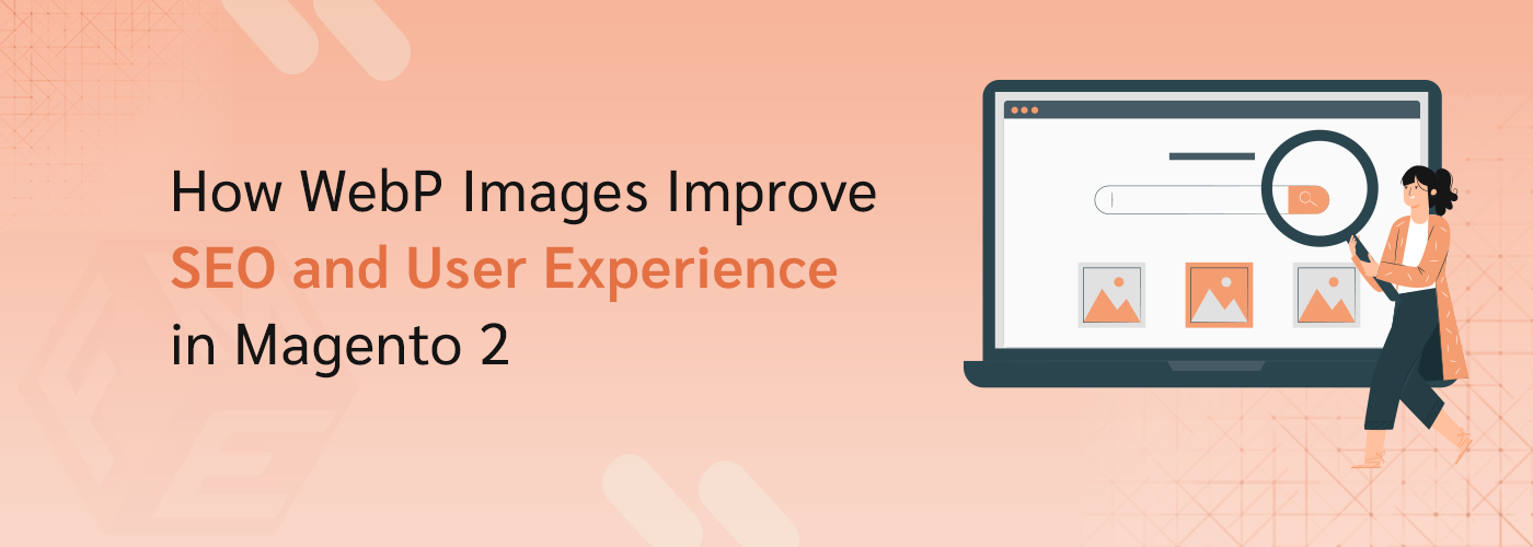 How WebP Images Improve SEO and User Experience in Magento 2?