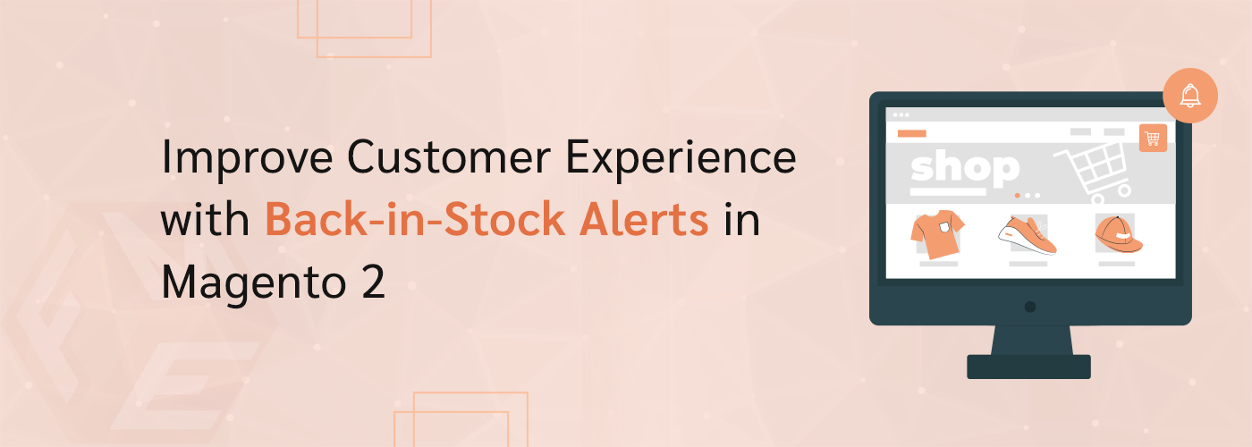 How to Improve Customer Experience with Back-in-Stock Alerts in Magento 2?