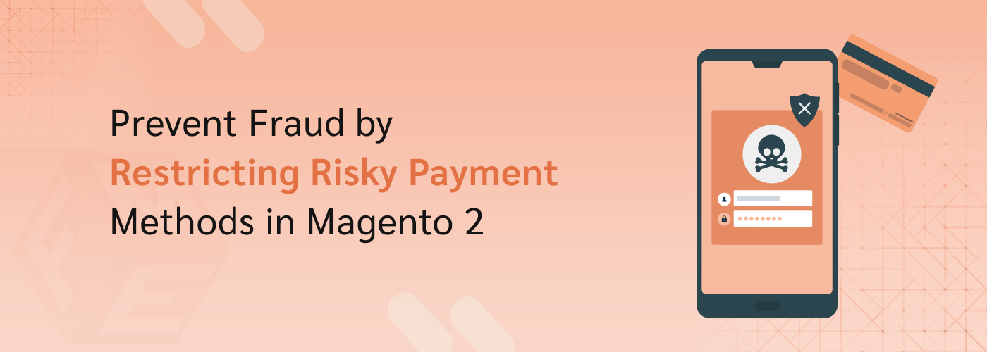 Top Ways to Prevent Fraud in Magento 2 by Restricting Risky Payment Methods