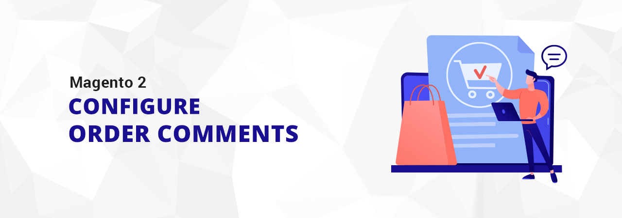 How to Configure Order Comments in Magento 2?