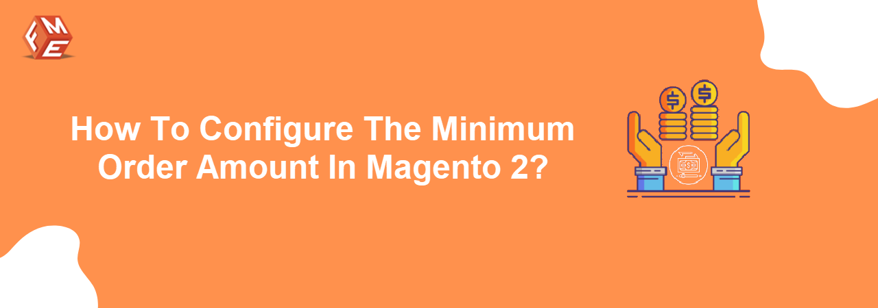 How to Configure the Minimum Order Amount in Magento 2?