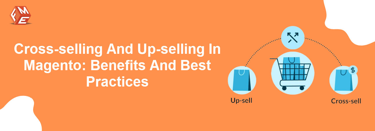 Cross-selling and Upselling in Magento: Benefits and Best Practices