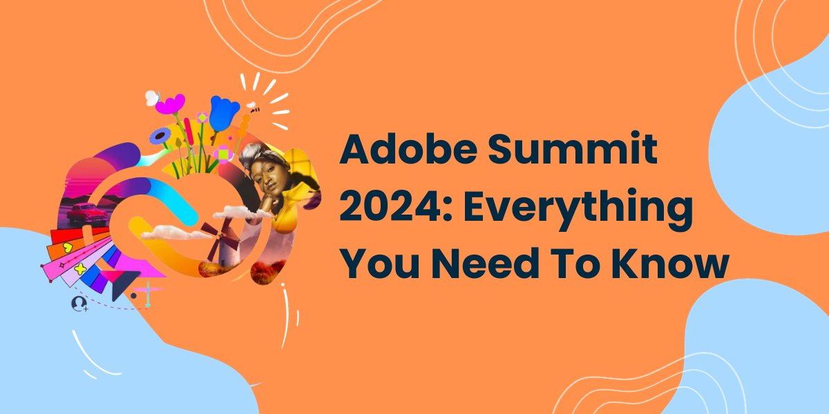 Adobe Summit 2024: Everything You Need to Know