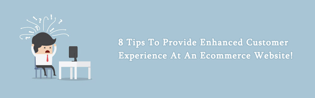 8 Tips To Provide Enhanced Customer Experience At An Ecommerce Website