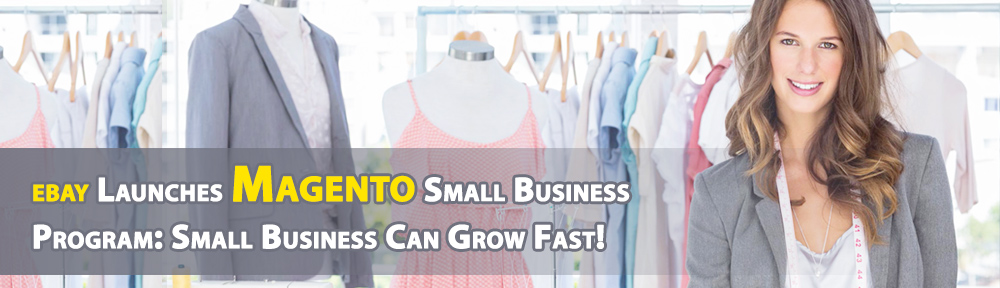 ebay Launches Magento Small Business Program: Small Business Can Grow Fast!