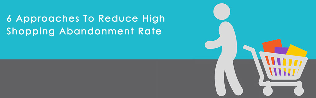 6 Approaches To Reduce High Shopping Abandonment Rate