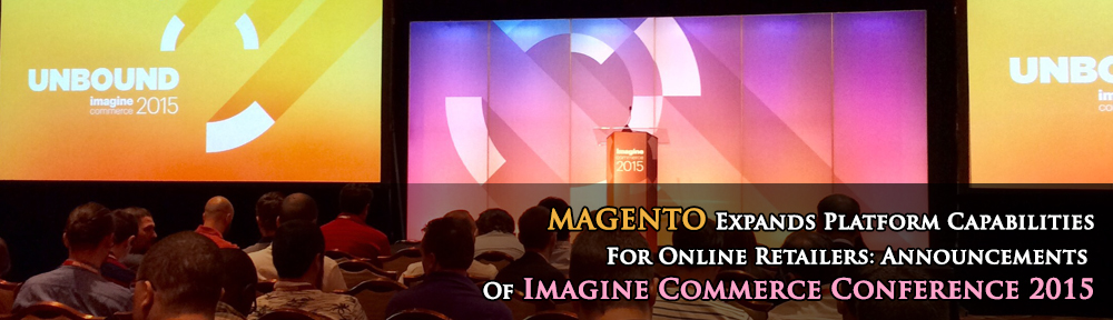 Magento Expands Platform Capabilities For Online Retailers: Announcements Of Imagine Commerce Conference 2015
