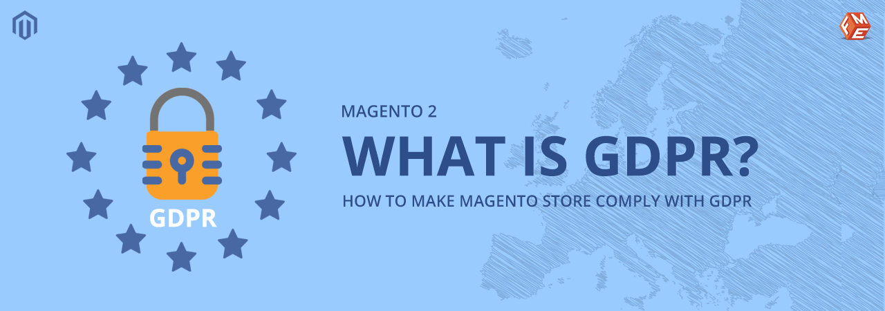 What is GDPR? How to Make Magento Store Comply with GDPR