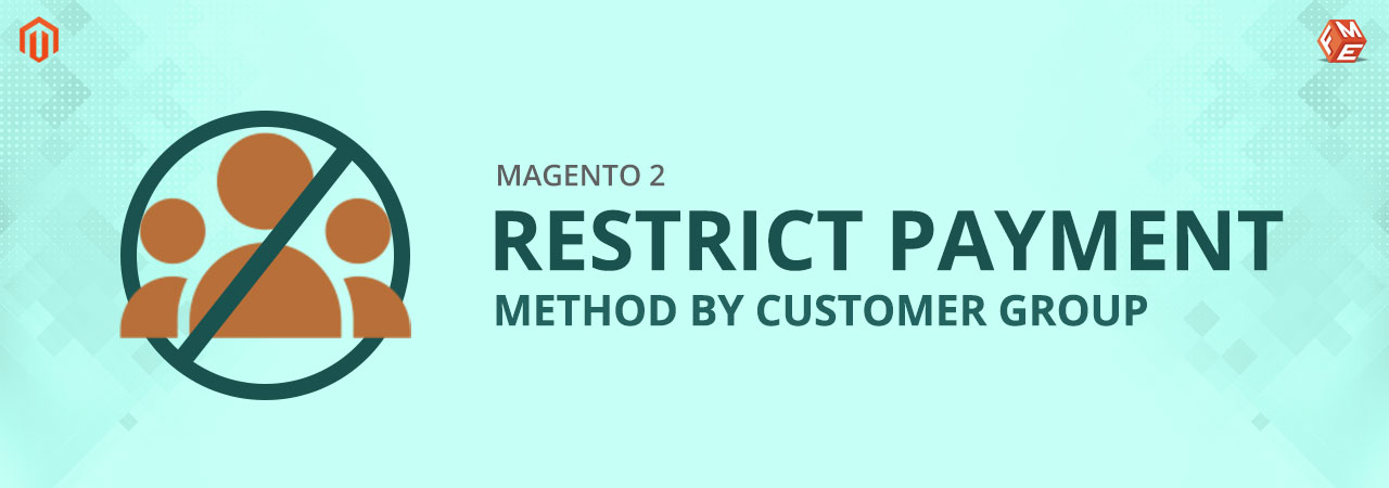 How to Restrict Payment Method by Customer Groups in Magento 2?