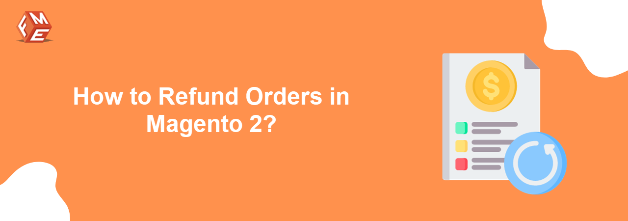 How to Refund an Order in Magento 2? A Step by Step Guide