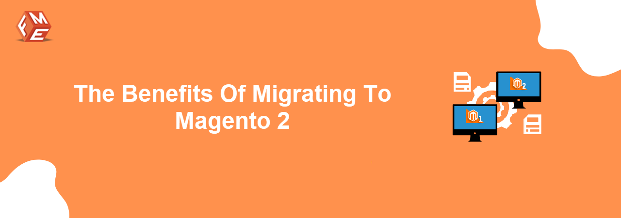 Top 10 Benefits of Migrating from Magento 1 to Magento 2