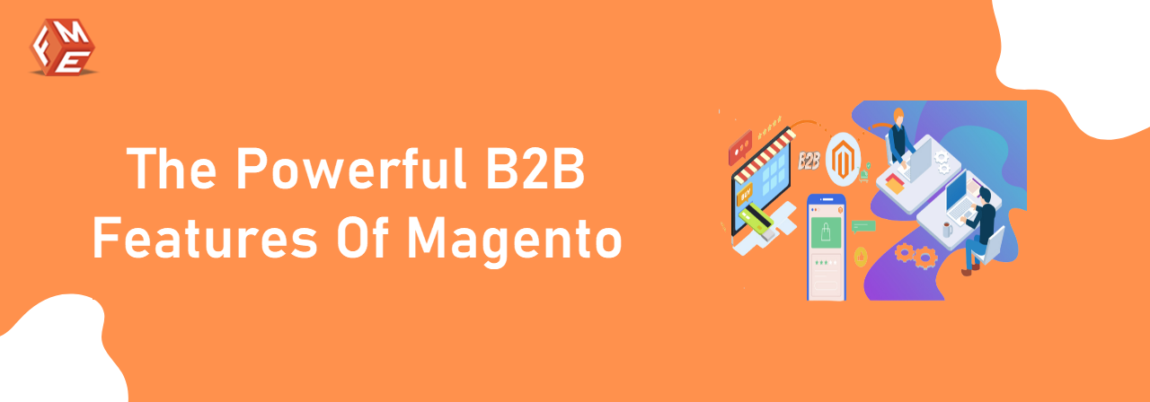 Unveiling the Powerful B2B Features of Magento