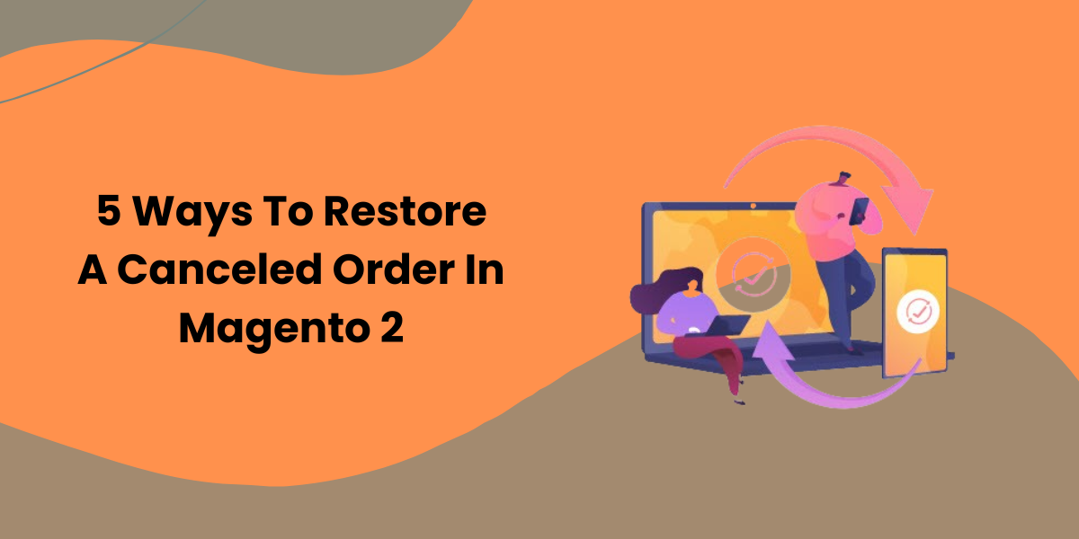 5 Ways to Restore a Canceled Order in Magento 2