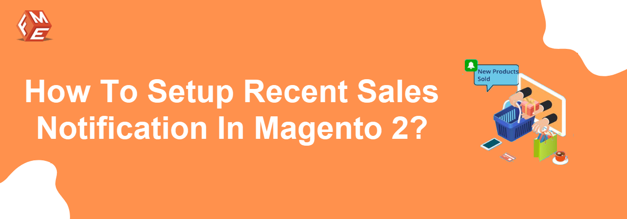 How to Set up a Recent Sales Notification in Magento 2?