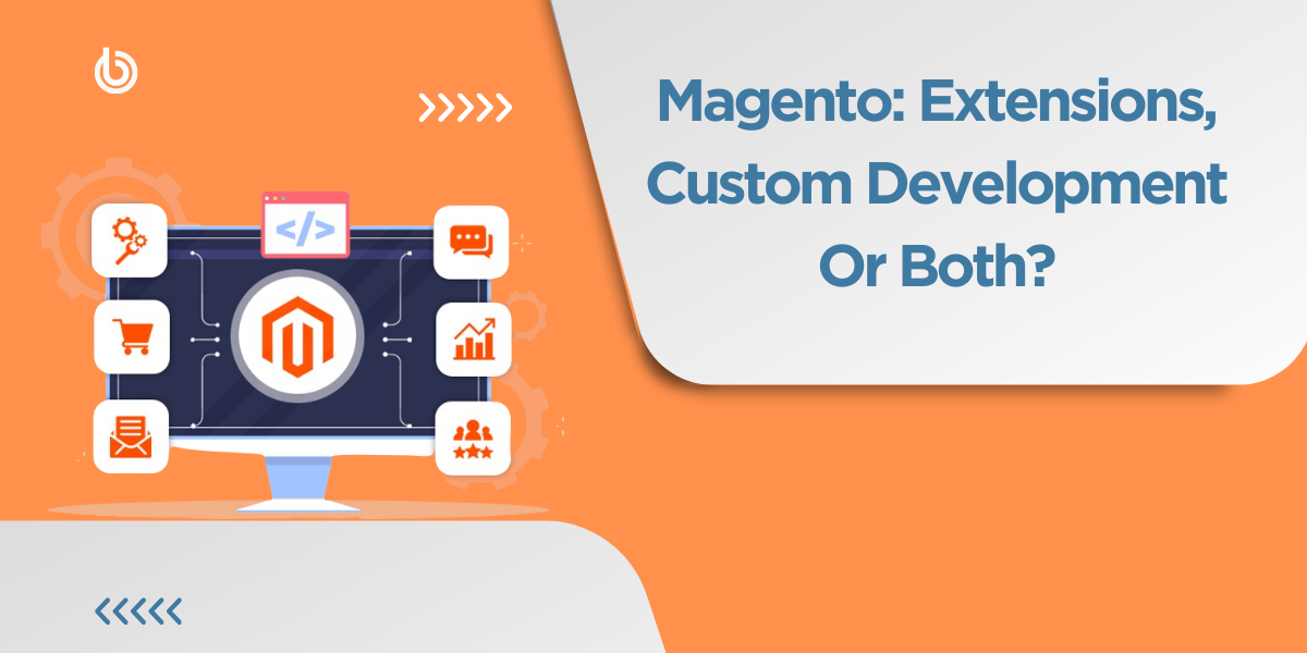 Magento: Extensions, Custom Development or Both? Choose Wisely